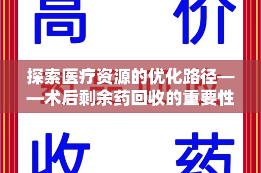 汕头探索医疗资源的优化路径——术后剩余药回收的重要性与实践